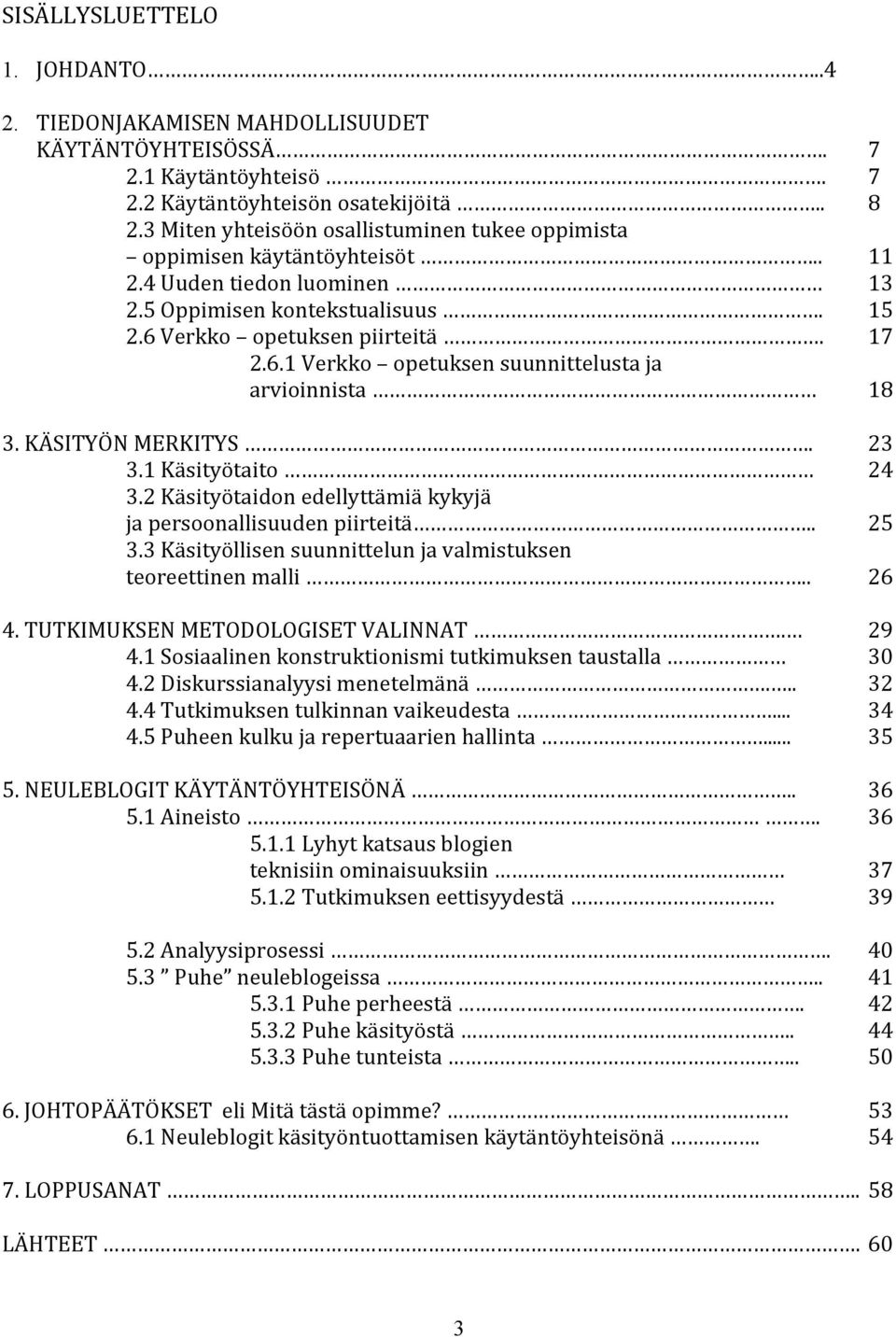 KÄSITYÖNMERKITYS. 23 3.1Käsityötaito 24 3.2Käsityötaidonedellyttämiäkykyjä japersoonallisuudenpiirteitä.. 25 3.3Käsityöllisensuunnittelunjavalmistuksen teoreettinenmalli.. 26 4.