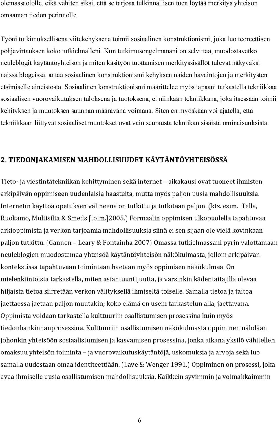 Kun tutkimusongelmanani on selvittää, muodostavatko neuleblogit käytäntöyhteisön ja miten käsityön tuottamisen merkityssisällöt tulevat näkyväksi näissä blogeissa, antaa sosiaalinen konstruktionismi