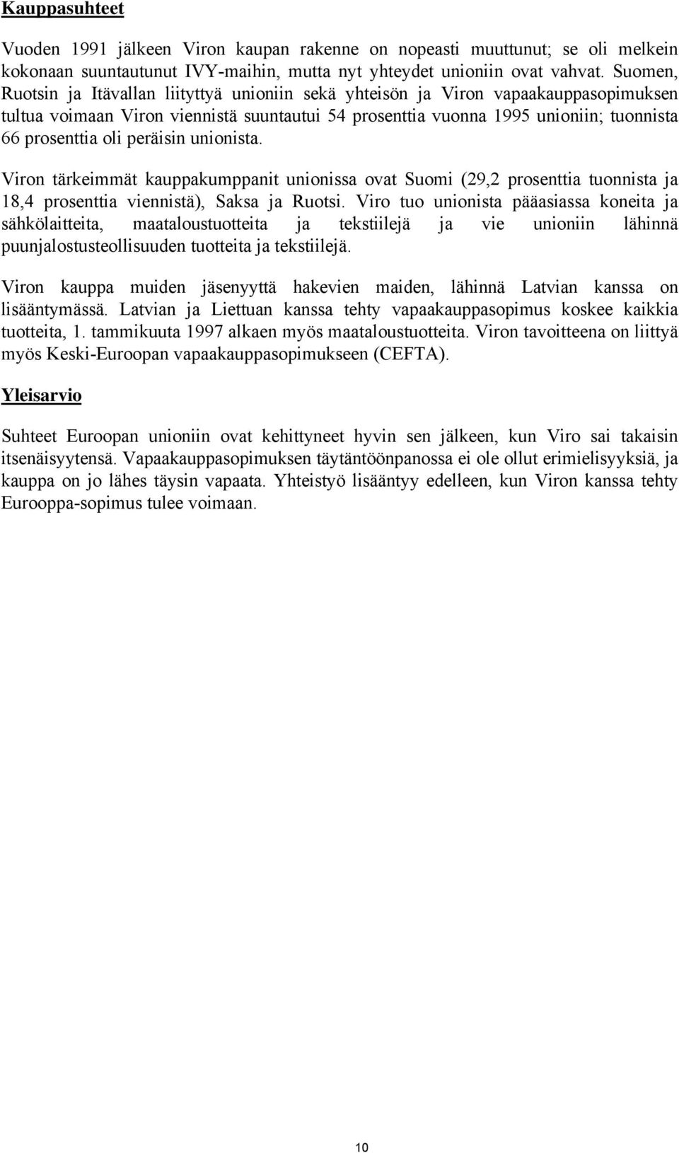 peräisin unionista. Viron tärkeimmät kauppakumppanit unionissa ovat Suomi (29,2 prosenttia tuonnista ja 18,4 prosenttia viennistä), Saksa ja Ruotsi.