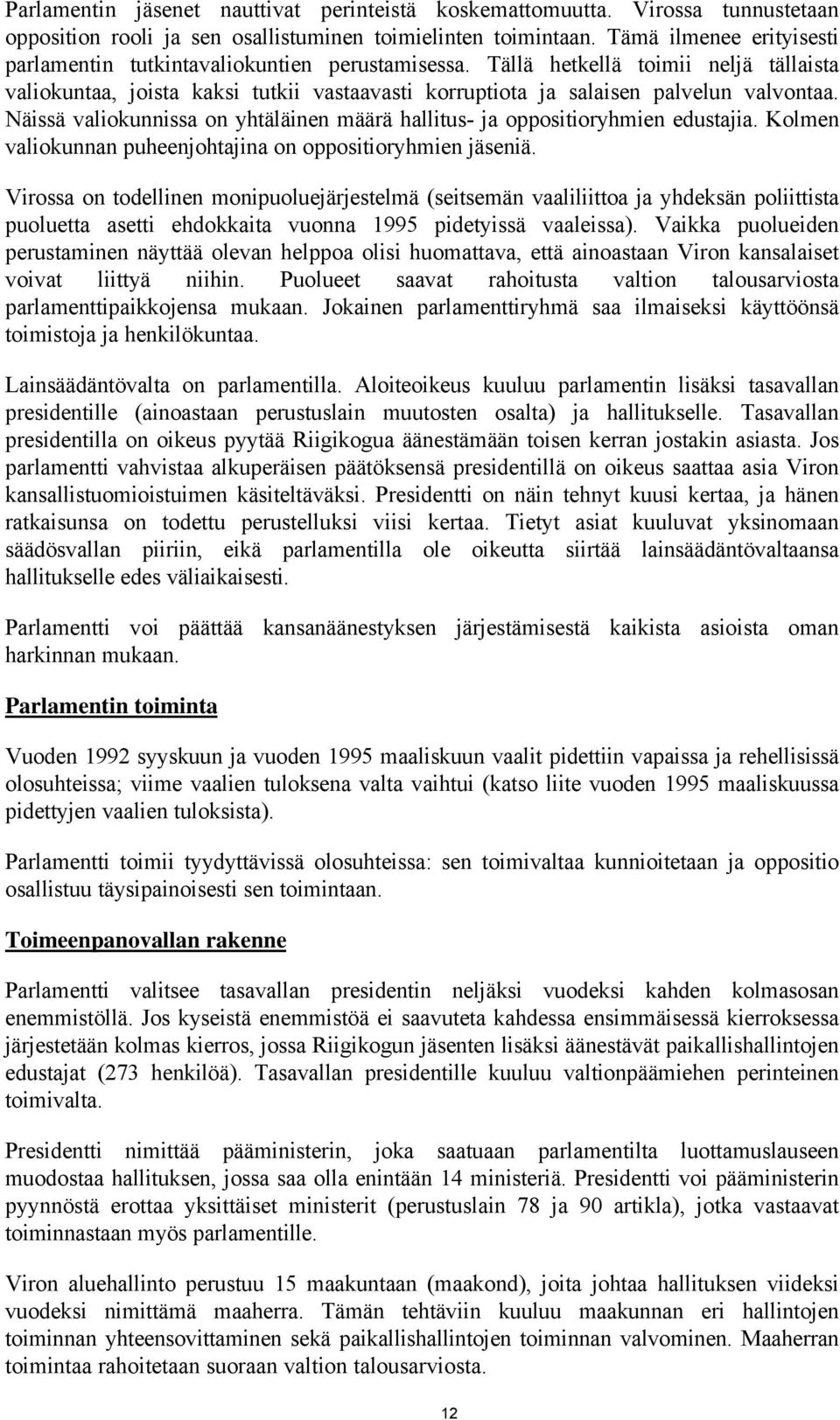 Näissä valiokunnissa on yhtäläinen määrä hallitus- ja oppositioryhmien edustajia. Kolmen valiokunnan puheenjohtajina on oppositioryhmien jäseniä.