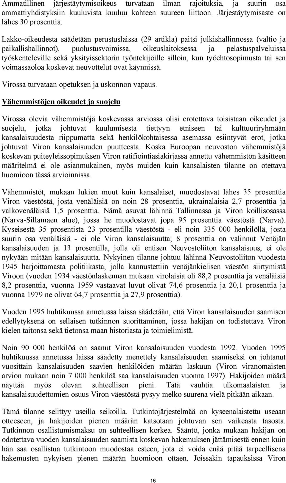 yksityissektorin työntekijöille silloin, kun työehtosopimusta tai sen voimassaoloa koskevat neuvottelut ovat käynnissä. Virossa turvataan opetuksen ja uskonnon vapaus.