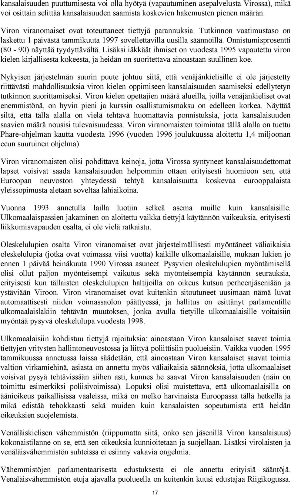 Onnistumisprosentti (80-90) näyttää tyydyttävältä. Lisäksi iäkkäät ihmiset on vuodesta 1995 vapautettu viron kielen kirjallisesta kokeesta, ja heidän on suoritettava ainoastaan suullinen koe.