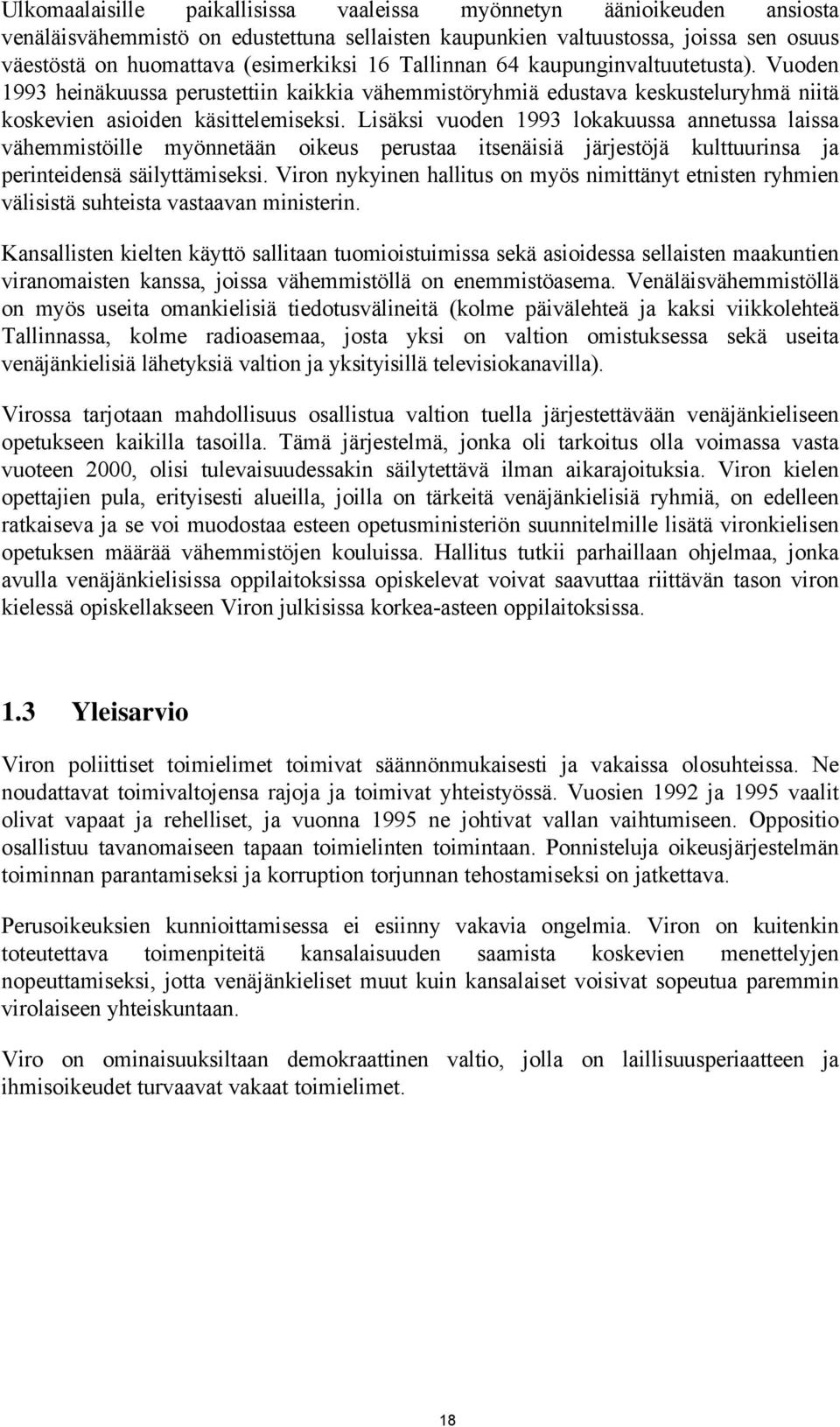 Lisäksi vuoden 1993 lokakuussa annetussa laissa vähemmistöille myönnetään oikeus perustaa itsenäisiä järjestöjä kulttuurinsa ja perinteidensä säilyttämiseksi.