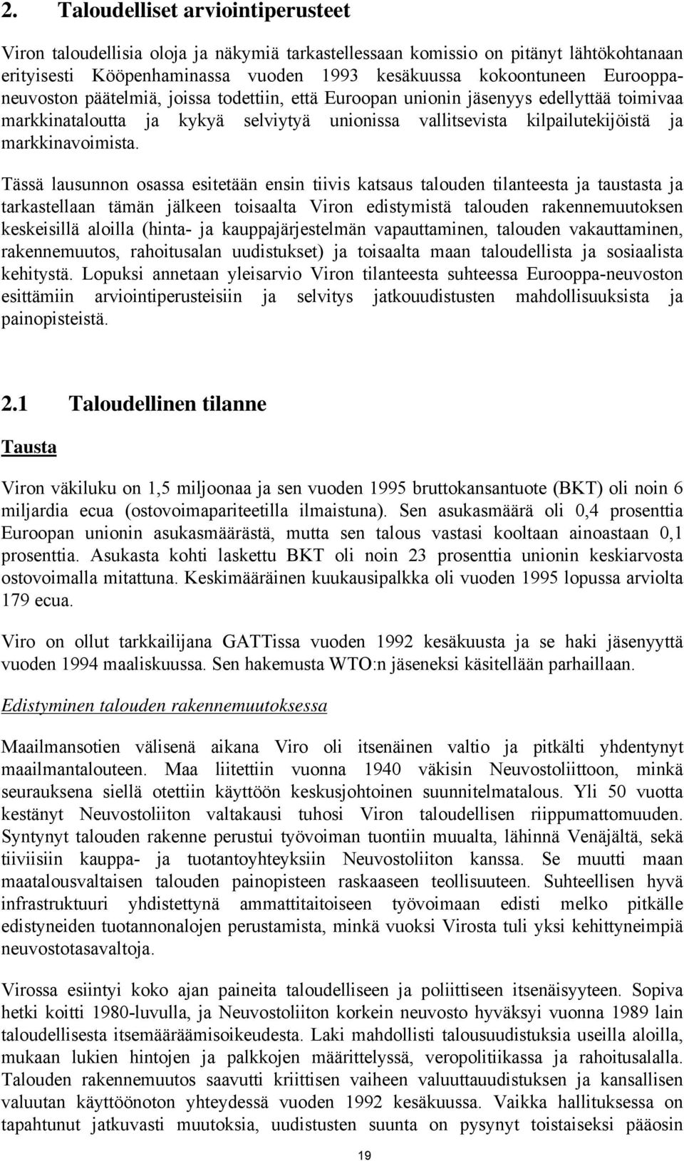 Tässä lausunnon osassa esitetään ensin tiivis katsaus talouden tilanteesta ja taustasta ja tarkastellaan tämän jälkeen toisaalta Viron edistymistä talouden rakennemuutoksen keskeisillä aloilla