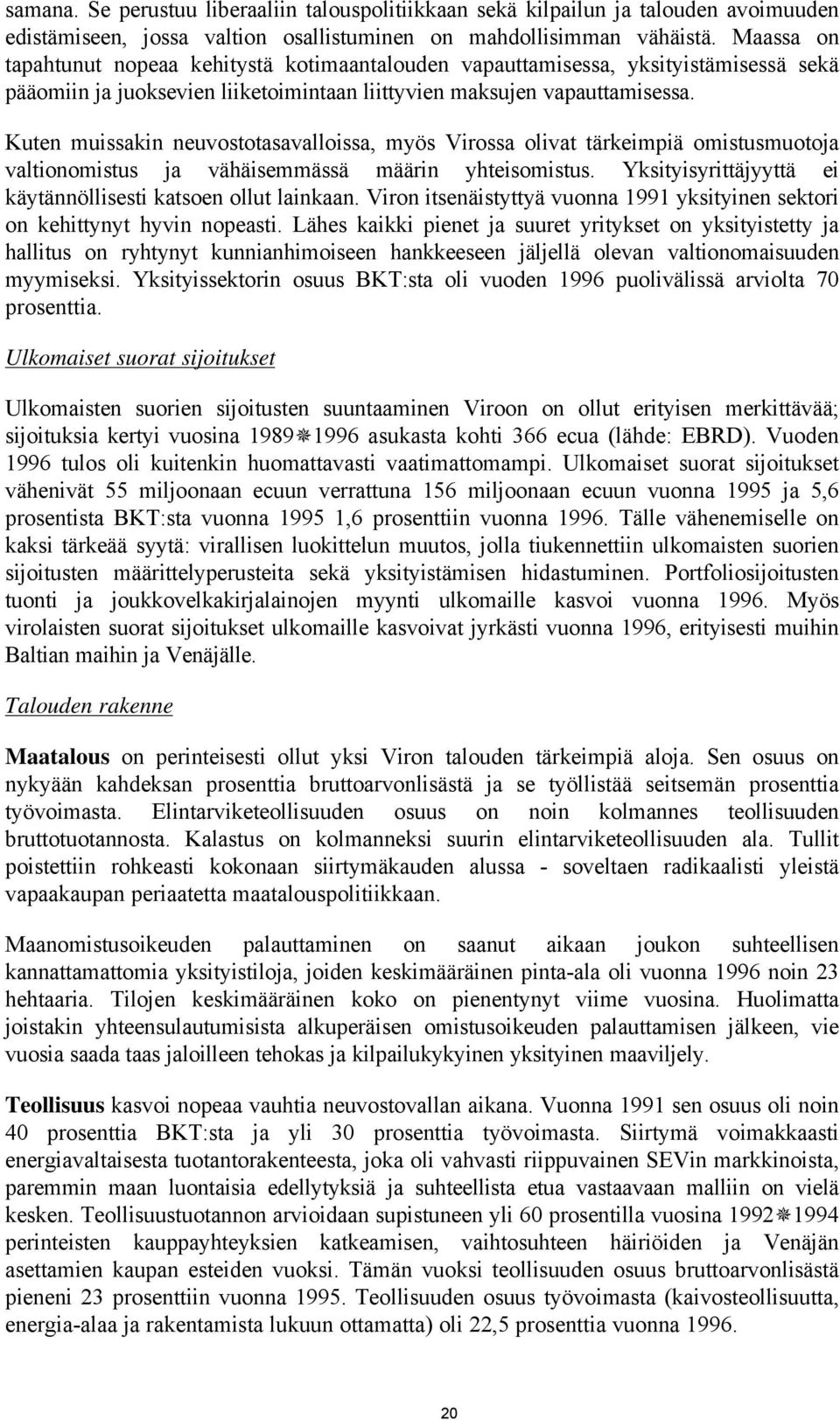 Kuten muissakin neuvostotasavalloissa, myös Virossa olivat tärkeimpiä omistusmuotoja valtionomistus ja vähäisemmässä määrin yhteisomistus.