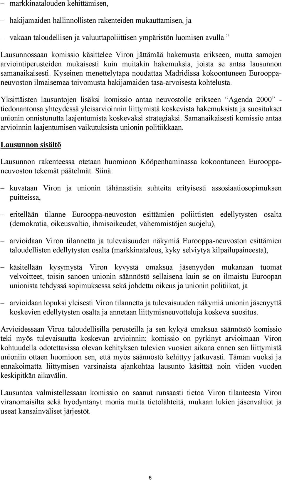 Kyseinen menettelytapa noudattaa Madridissa kokoontuneen Eurooppaneuvoston ilmaisemaa toivomusta hakijamaiden tasa-arvoisesta kohtelusta.