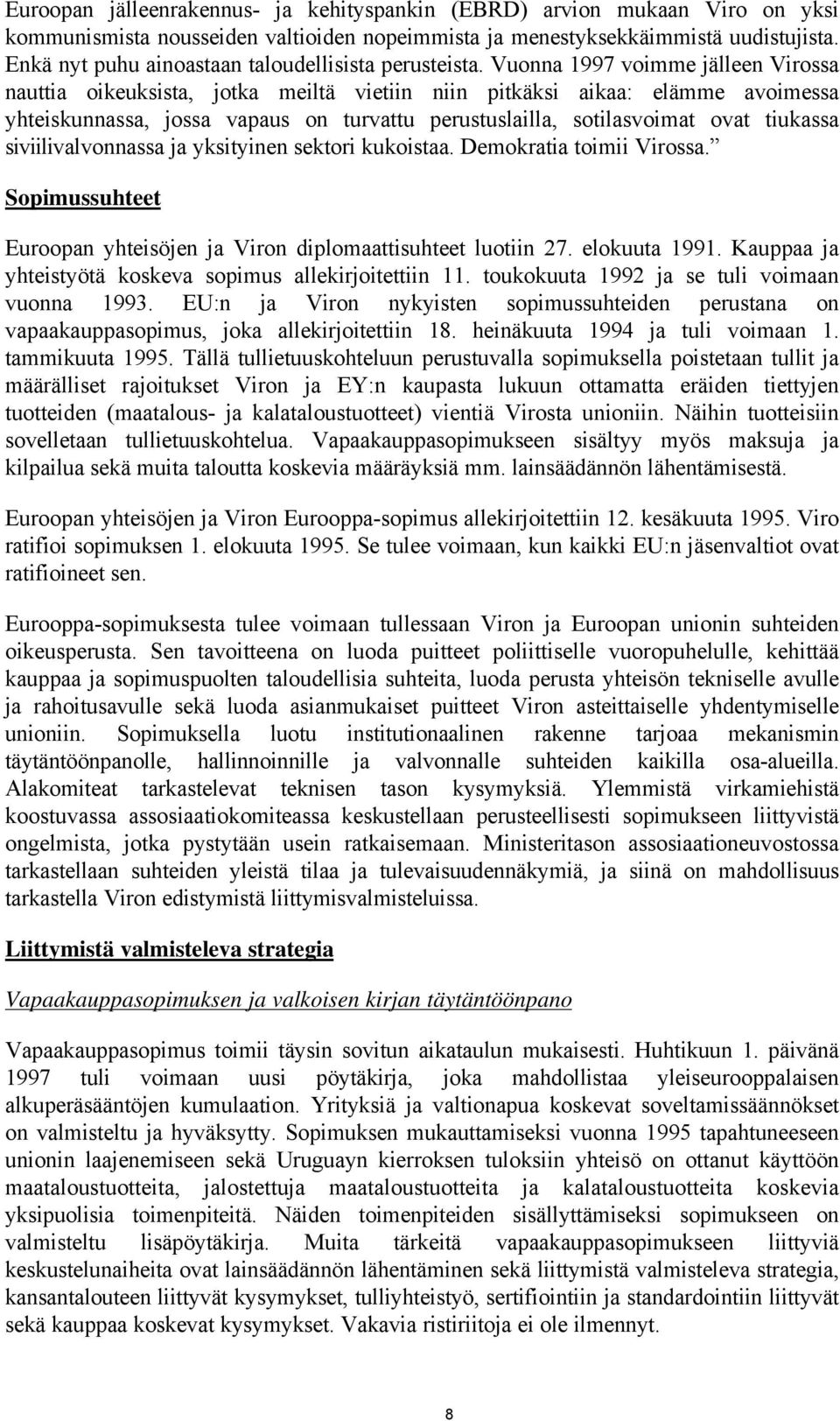 Vuonna 1997 voimme jälleen Virossa nauttia oikeuksista, jotka meiltä vietiin niin pitkäksi aikaa: elämme avoimessa yhteiskunnassa, jossa vapaus on turvattu perustuslailla, sotilasvoimat ovat tiukassa