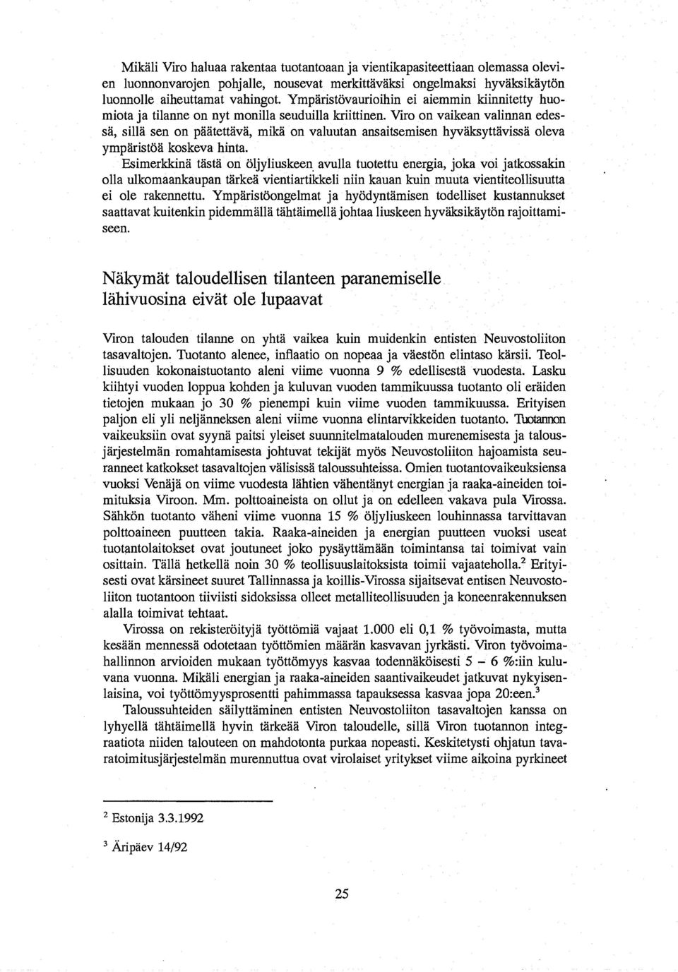 Viro on vaikean valinnan edessa, silla sen on paatettava, mika on valuutan ansaitsemisen hyvaksyttavissa oleva ymparistoa koskeva hinta. Esimerkkina tasta on Oljyliuskeen.