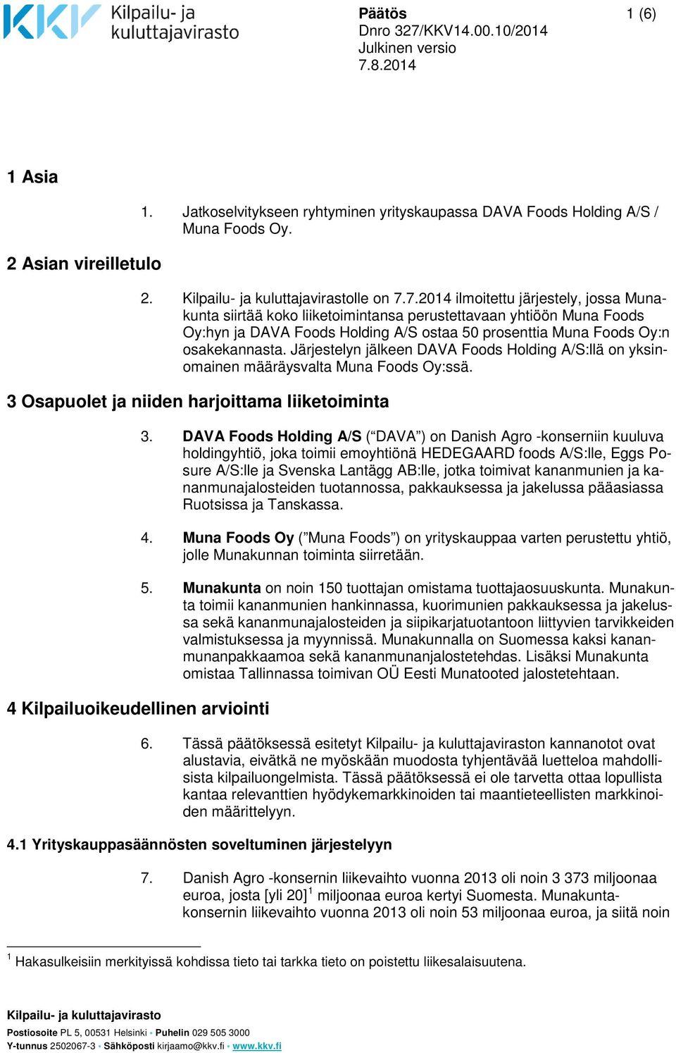 Järjestelyn jälkeen DAVA Foods Holding A/S:llä on yksinomainen määräysvalta Muna Foods Oy:ssä. 3 Osapuolet ja niiden harjoittama liiketoiminta 4 Kilpailuoikeudellinen arviointi 3.