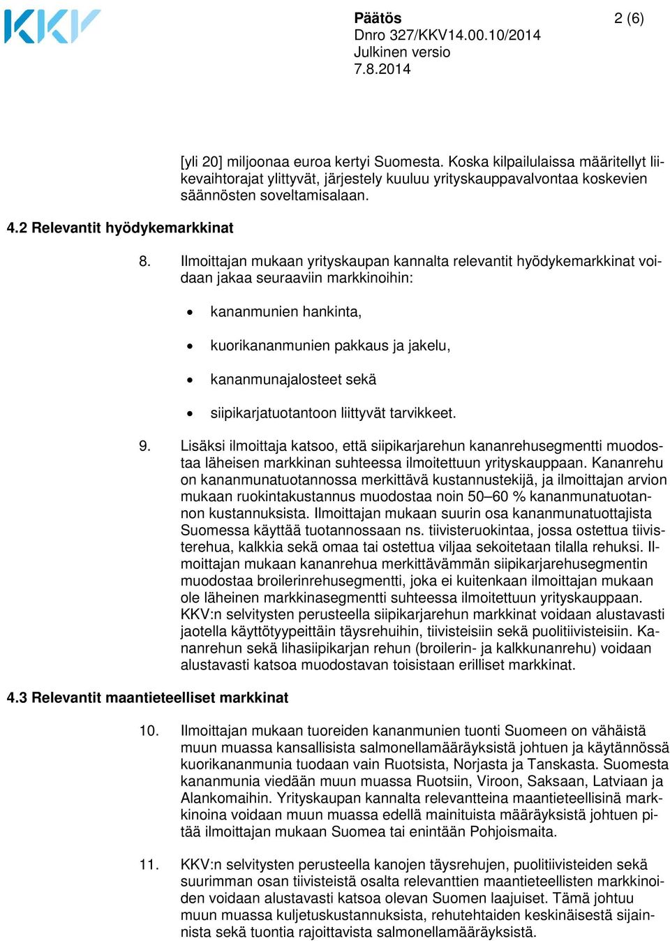 Ilmoittajan mukaan yrityskaupan kannalta relevantit hyödykemarkkinat voidaan jakaa seuraaviin markkinoihin: kananmunien hankinta, kuorikananmunien pakkaus ja jakelu, kananmunajalosteet sekä