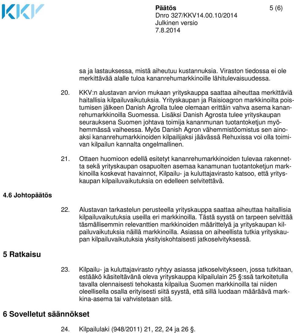 Yrityskaupan ja Raisioagron markkinoilta poistumisen jälkeen Danish Agrolla tulee olemaan erittäin vahva asema kananrehumarkkinoilla Suomessa.