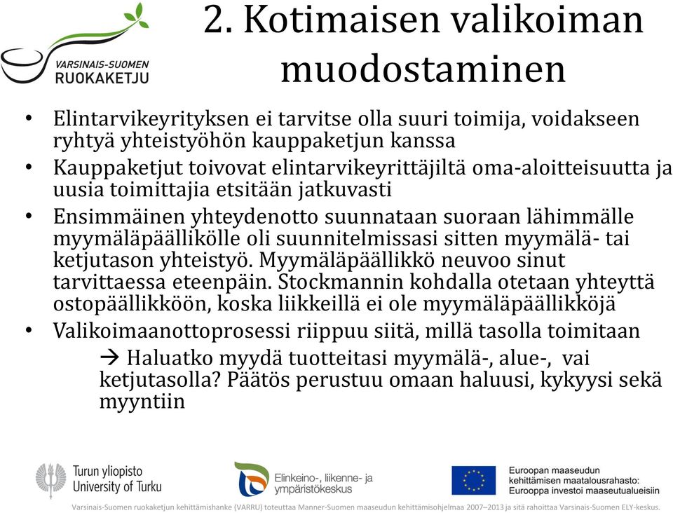 sitten myymälä- tai ketjutason yhteistyö. Myymäläpäällikkö neuvoo sinut tarvittaessa eteenpäin.