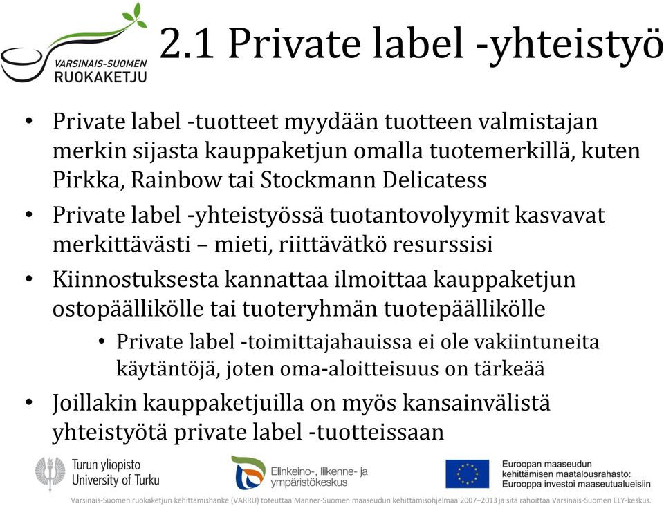 Kiinnostuksesta kannattaa ilmoittaa kauppaketjun ostopäällikölle tai tuoteryhmän tuotepäällikölle Private label -toimittajahauissa ei ole