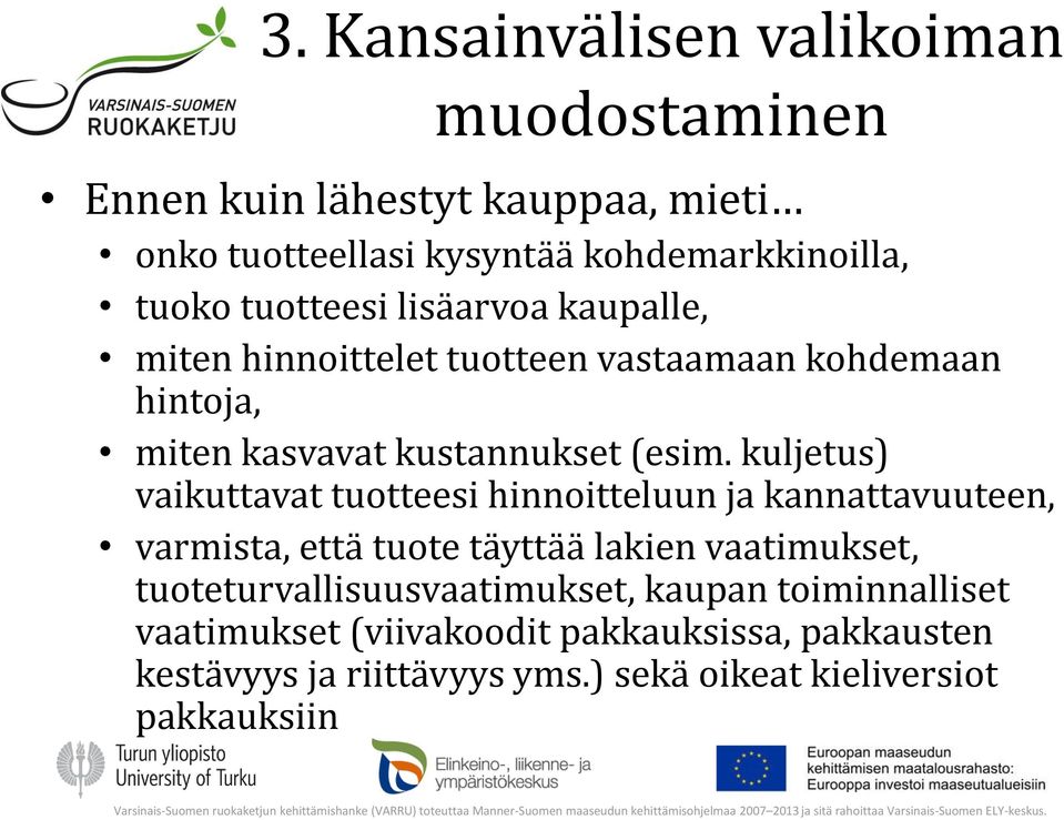 kuljetus) vaikuttavat tuotteesi hinnoitteluun ja kannattavuuteen, varmista, että tuote täyttää lakien vaatimukset,