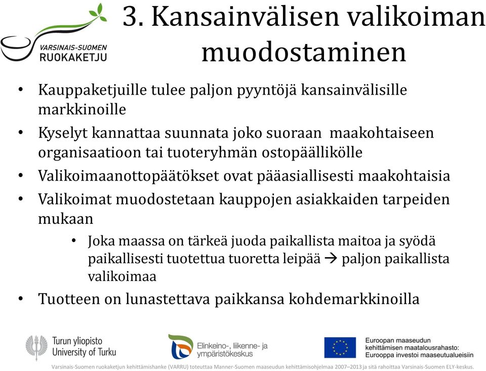 pääasiallisesti maakohtaisia Valikoimat muodostetaan kauppojen asiakkaiden tarpeiden mukaan Joka maassa on tärkeä juoda