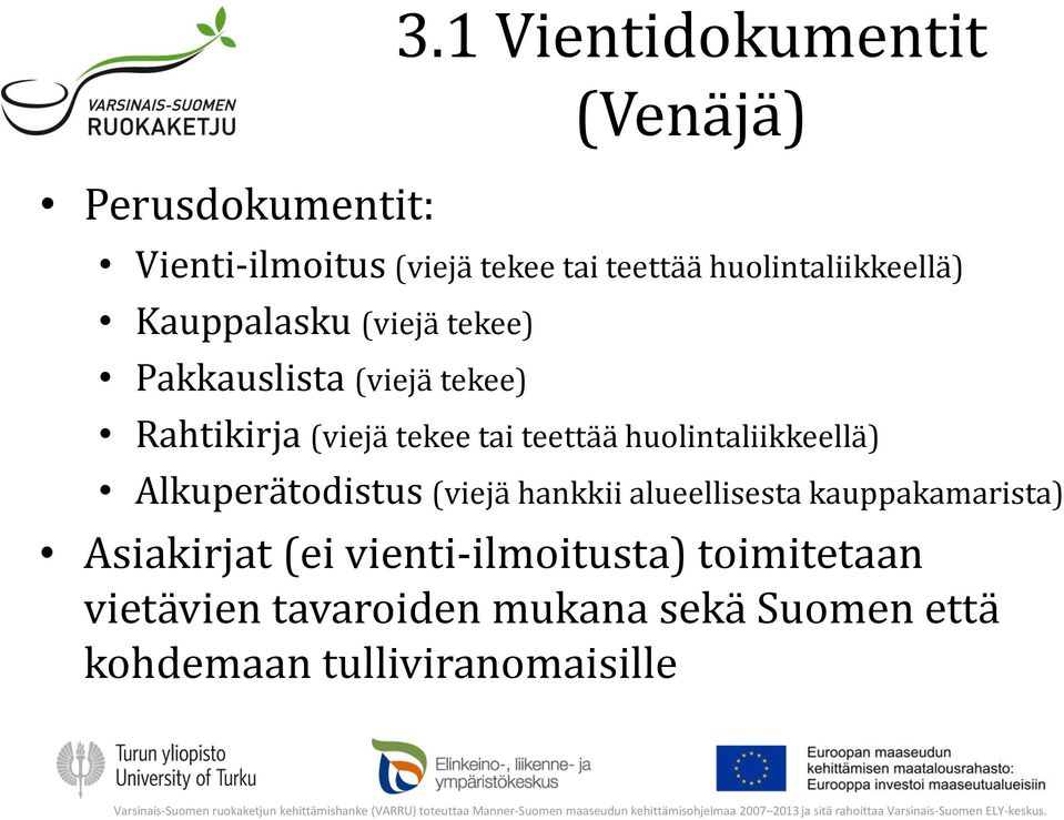 Kauppalasku (viejä tekee) Pakkauslista (viejä tekee) Rahtikirja (viejä tekee tai teettää