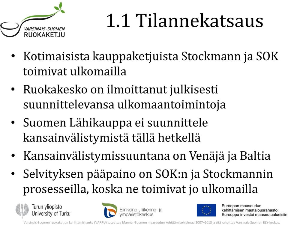 ei suunnittele kansainvälistymistä tällä hetkellä Kansainvälistymissuuntana on Venäjä ja