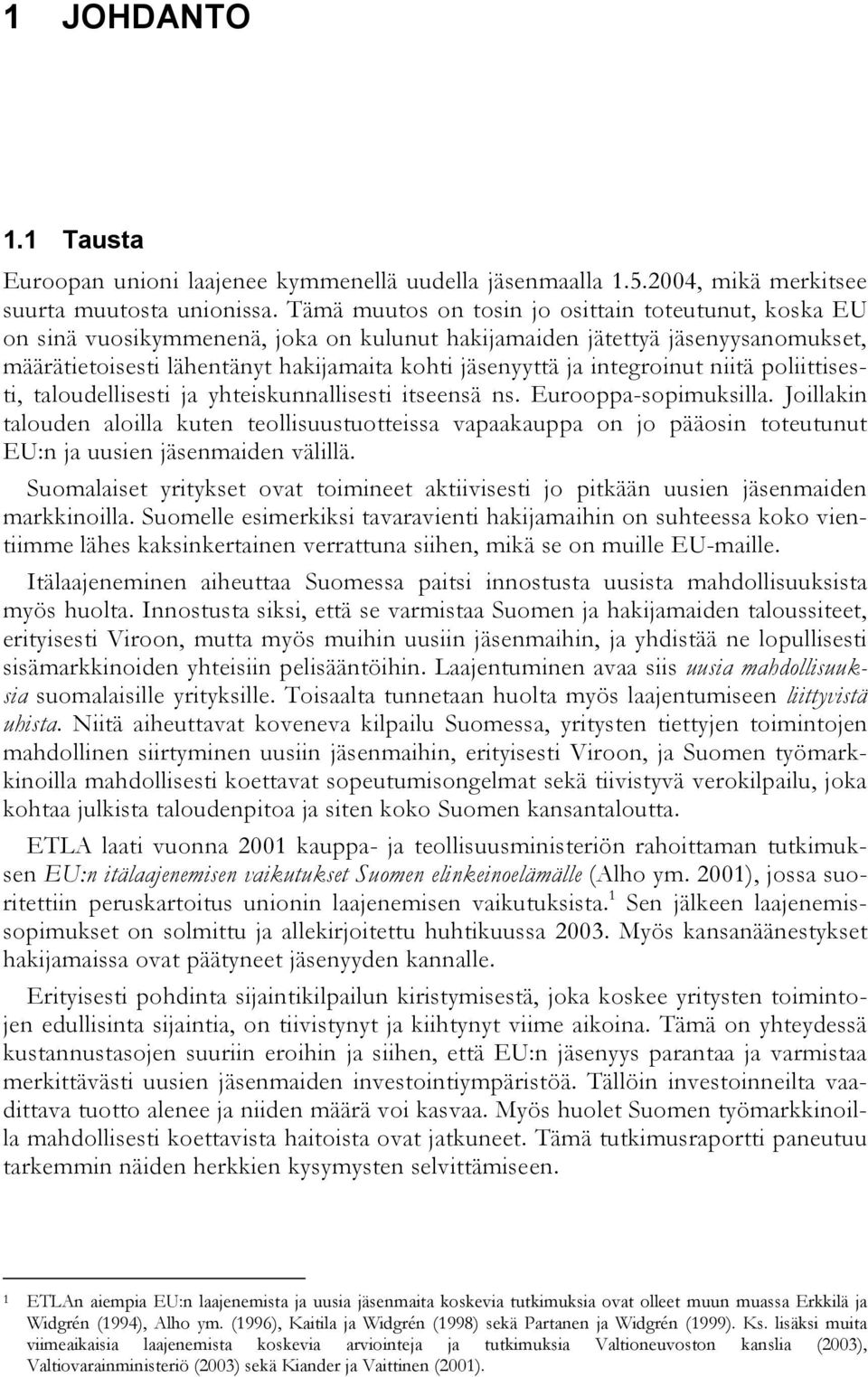 integroinut niitä poliittisesti, taloudellisesti ja yhteiskunnallisesti itseensä ns. Eurooppa-sopimuksilla.