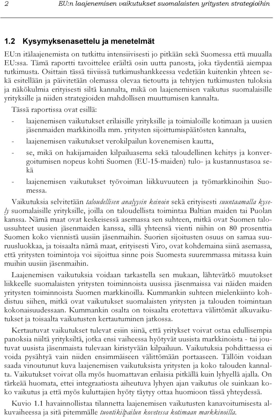 Osittain tässä tiiviissä tutkimushankkeessa vedetään kuitenkin yhteen sekä esitellään ja päivitetään olemassa olevaa tietoutta ja tehtyjen tutkimusten tuloksia ja näkökulmia erityisesti siltä