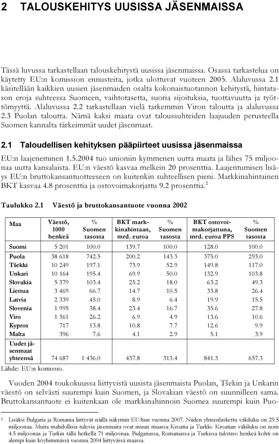 Alaluvussa 2.2 tarkastellaan vielä tarkemmin Viron taloutta ja alaluvussa 2.3 Puolan taloutta. Nämä kaksi maata ovat taloussuhteiden laajuuden perusteella Suomen kannalta tärkeimmät uudet jäsenmaat.