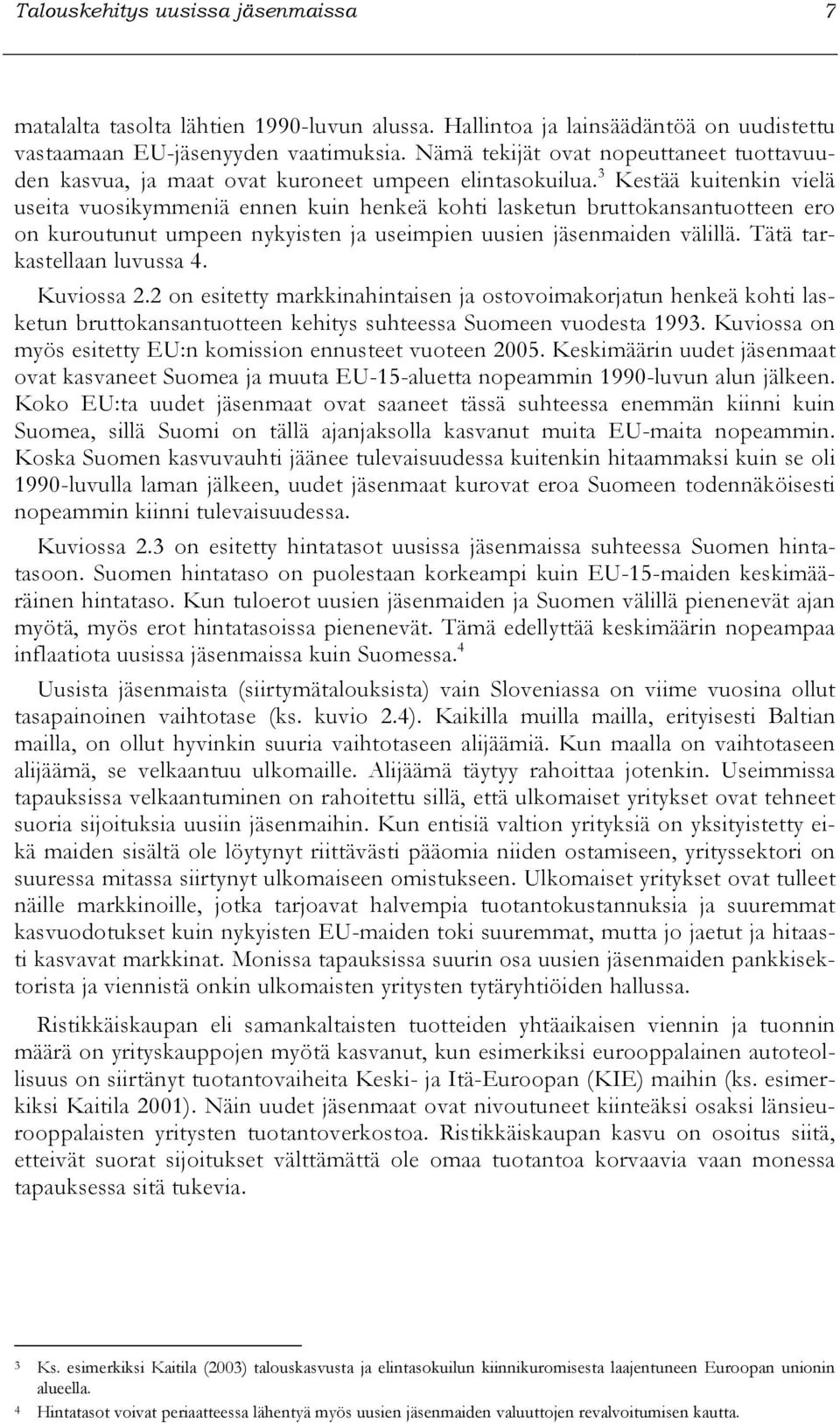 3 Kestää kuitenkin vielä useita vuosikymmeniä ennen kuin henkeä kohti lasketun bruttokansantuotteen ero on kuroutunut umpeen nykyisten ja useimpien uusien jäsenmaiden välillä.