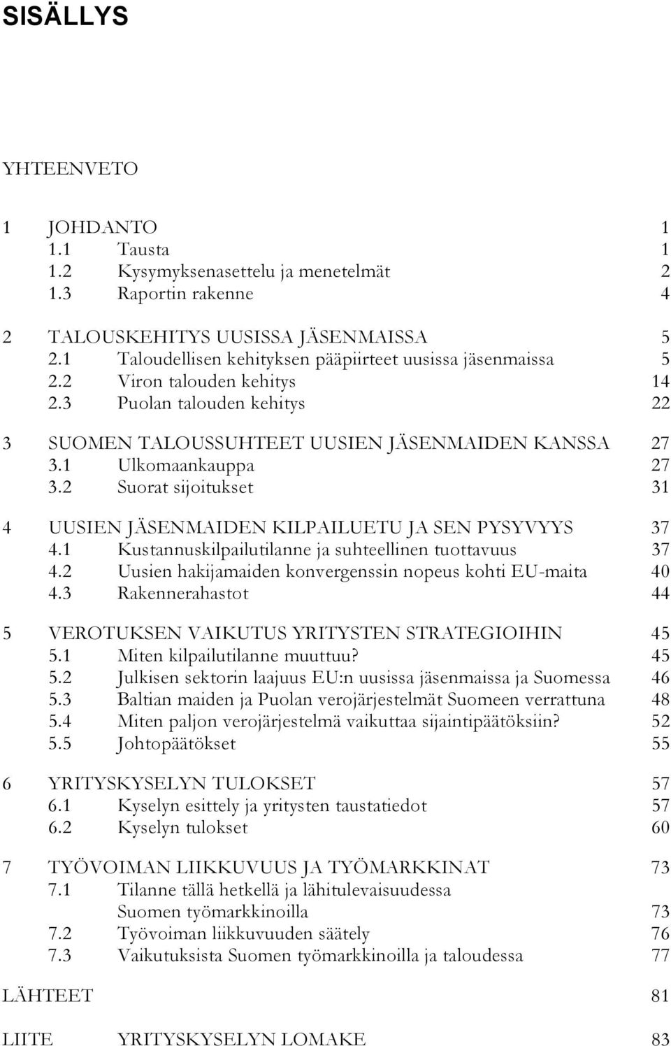 2 Suorat sijoitukset 31 4 UUSIEN JÄSENMAIDEN KILPAILUETU JA SEN PYSYVYYS 37 4.1 Kustannuskilpailutilanne ja suhteellinen tuottavuus 37 4.2 Uusien hakijamaiden konvergenssin nopeus kohti EU-maita 40 4.