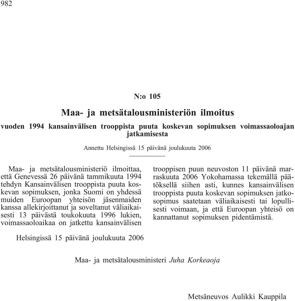 kanssa allekirjoittanut ja soveltanut väliaikaisesti 13 päivästä toukokuuta 1996 lukien, voimassaoloaikaa on jatkettu kansainvälisen trooppisen puun neuvoston 11 päivänä marraskuuta 2006 Yokohamassa