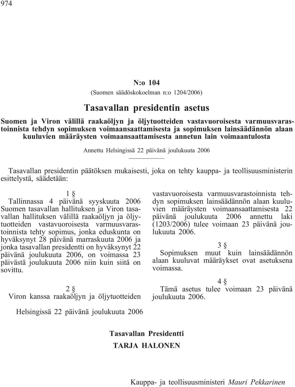 päätöksen mukaisesti, joka on tehty kauppa- ja teollisuusministerin esittelystä, säädetään: 1 Tallinnassa 4 päivänä syyskuuta 2006 Suomen tasavallan hallituksen ja Viron tasavallan hallituksen
