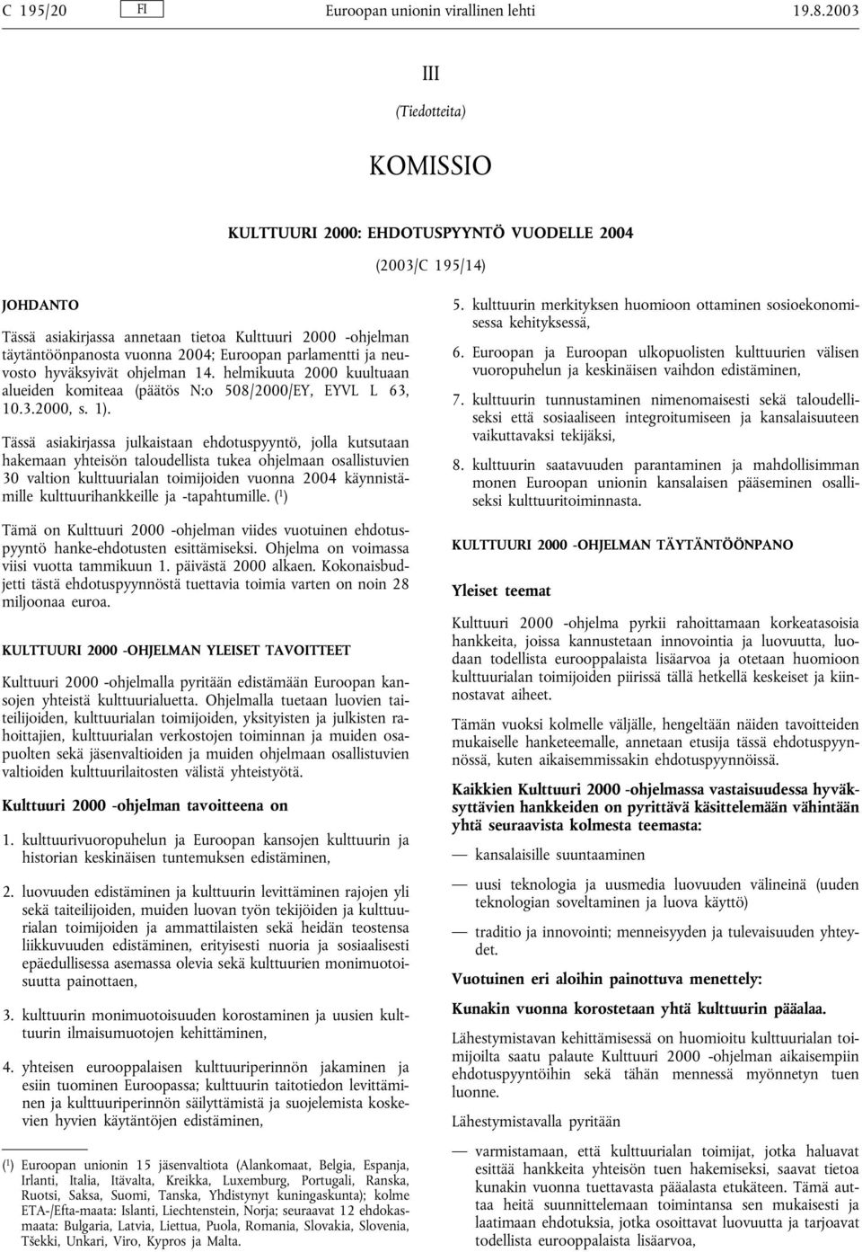 Euroopan parlamentti ja neuvosto hyväksyivät ohjelman 14. helmikuuta 2000 kuultuaan alueiden komiteaa (päätös N:o 508/2000/EY, EYVL L 63, 10.3.2000, s. 1).