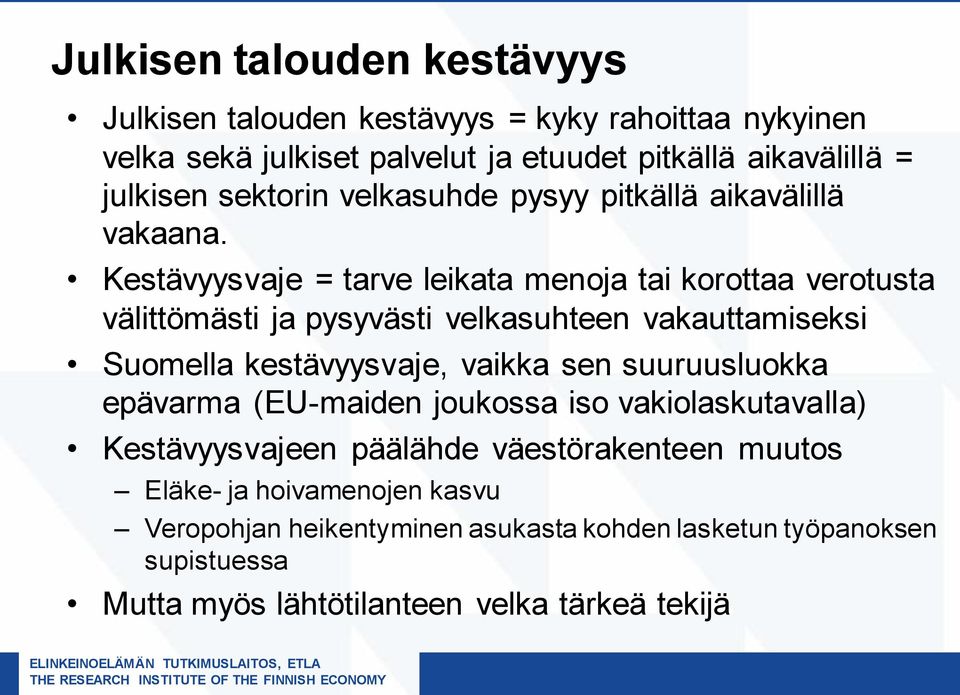 Kestävyysvaje = tarve leikata menoja tai korottaa verotusta välittömästi ja pysyvästi velkasuhteen vakauttamiseksi Suomella kestävyysvaje, vaikka sen