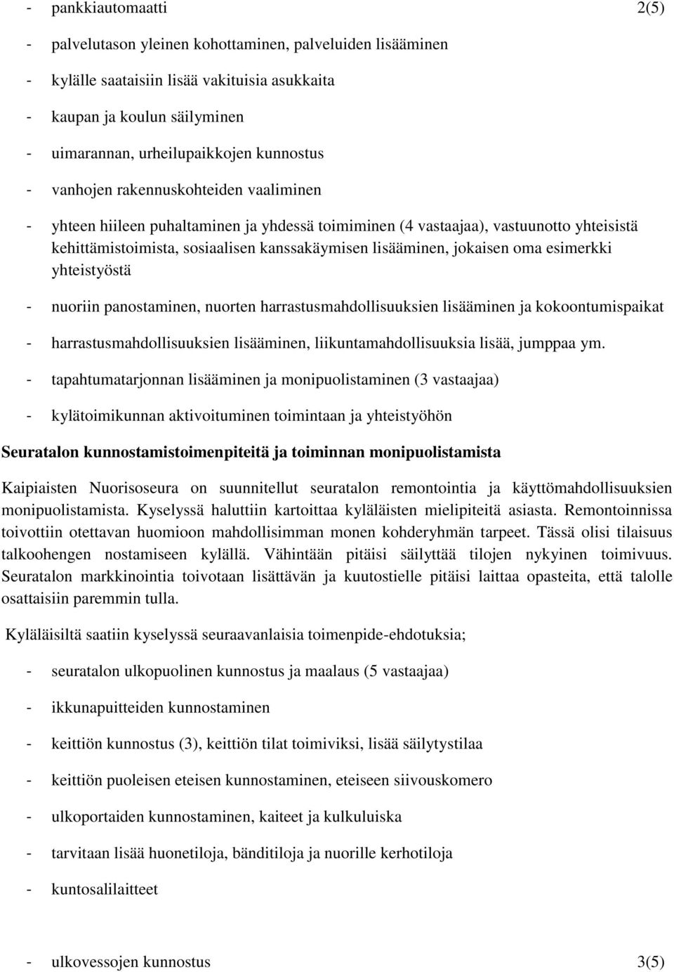 jokaisen oma esimerkki yhteistyöstä - nuoriin panostaminen, nuorten harrastusmahdollisuuksien lisääminen ja kokoontumispaikat - harrastusmahdollisuuksien lisääminen, liikuntamahdollisuuksia lisää,