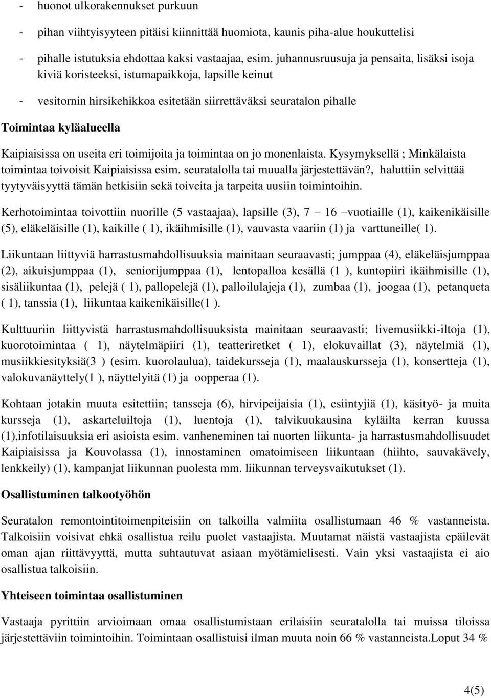 Kaipiaisissa on useita eri toimijoita ja toimintaa on jo monenlaista. Kysymyksellä ; Minkälaista toimintaa toivoisit Kaipiaisissa esim. seuratalolla tai muualla järjestettävän?