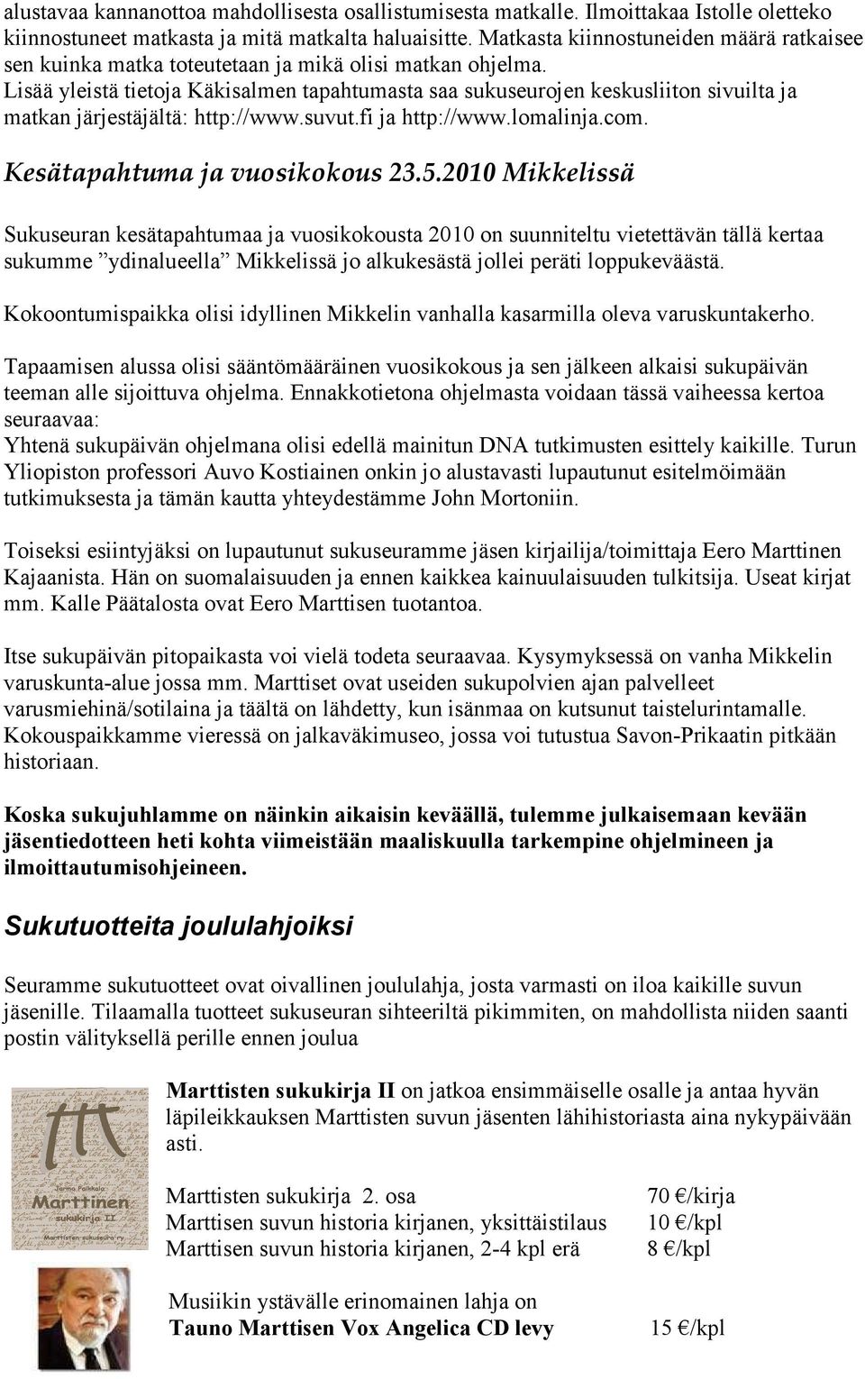 Lisää yleistä tietoja Käkisalmen tapahtumasta saa sukuseurojen keskusliiton sivuilta ja matkan järjestäjältä: http://www.suvut.fi ja http://www.lomalinja.com. Kesätapahtuma ja vuosikokous 23.5.