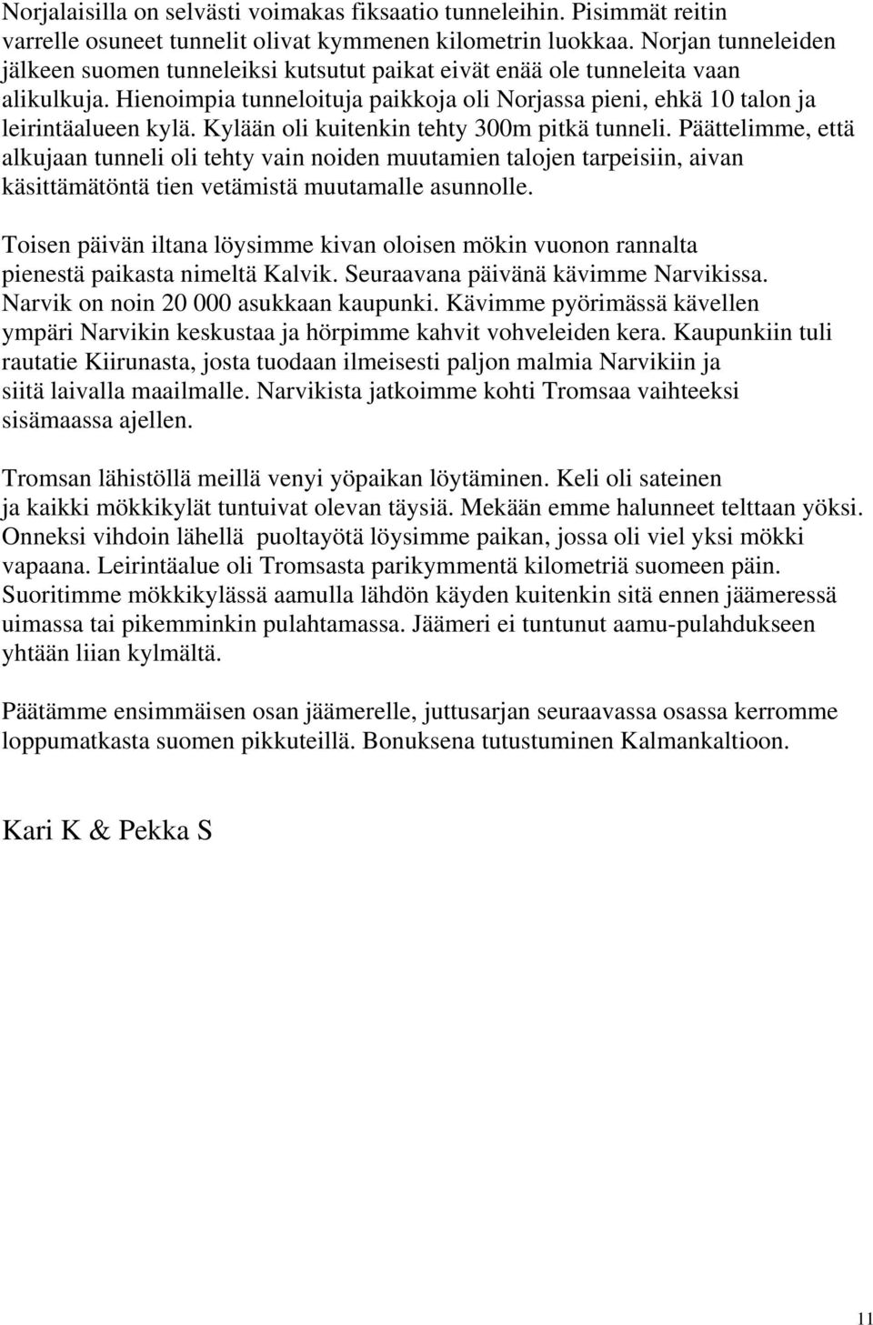 Kylään oli kuitenkin tehty 300m pitkä tunneli. Päättelimme, että alkujaan tunneli oli tehty vain noiden muutamien talojen tarpeisiin, aivan käsittämätöntä tien vetämistä muutamalle asunnolle.