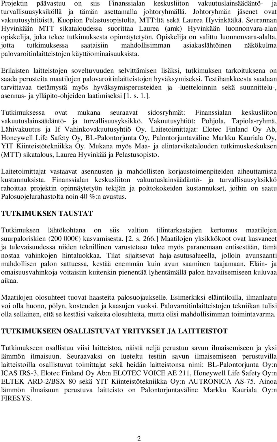 Seurannan Hyvinkään MTT sikataloudessa suorittaa Laurea (amk) Hyvinkään luonnonvara-alan opiskelija, joka tekee tutkimuksesta opinnäytetyön.