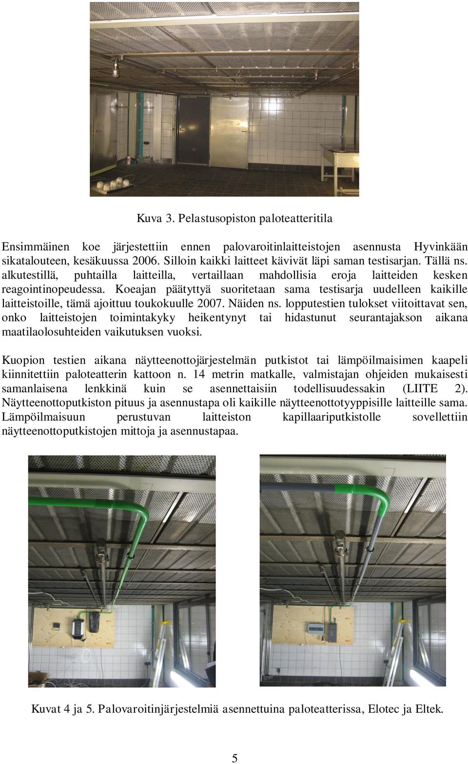 Koeajan päätyttyä suoritetaan sama testisarja uudelleen kaikille laitteistoille, tämä ajoittuu toukokuulle 2007. Näiden ns.