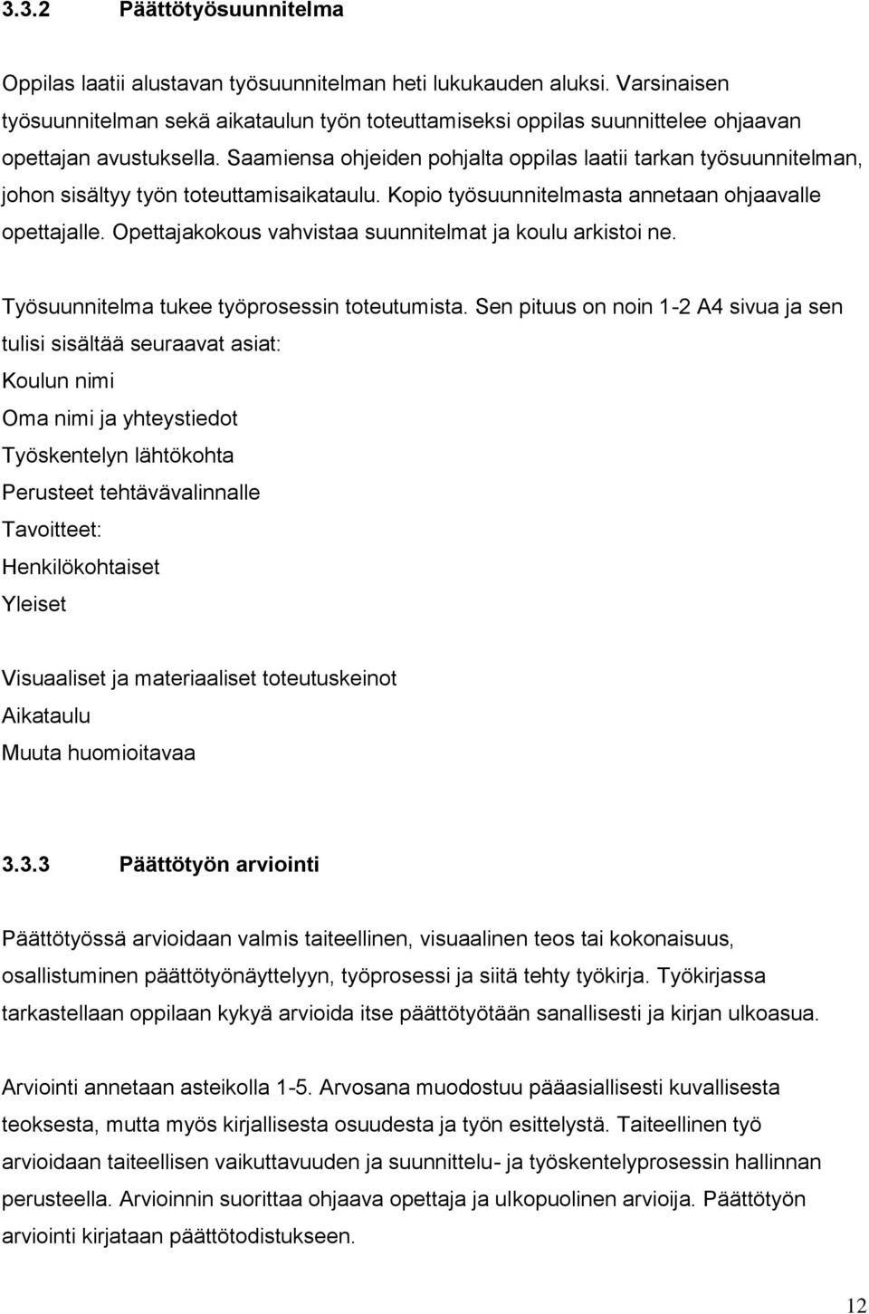 Saamiensa ohjeiden pohjalta oppilas laatii tarkan työsuunnitelman, johon sisältyy työn toteuttamisaikataulu. Kopio työsuunnitelmasta annetaan ohjaavalle opettajalle.