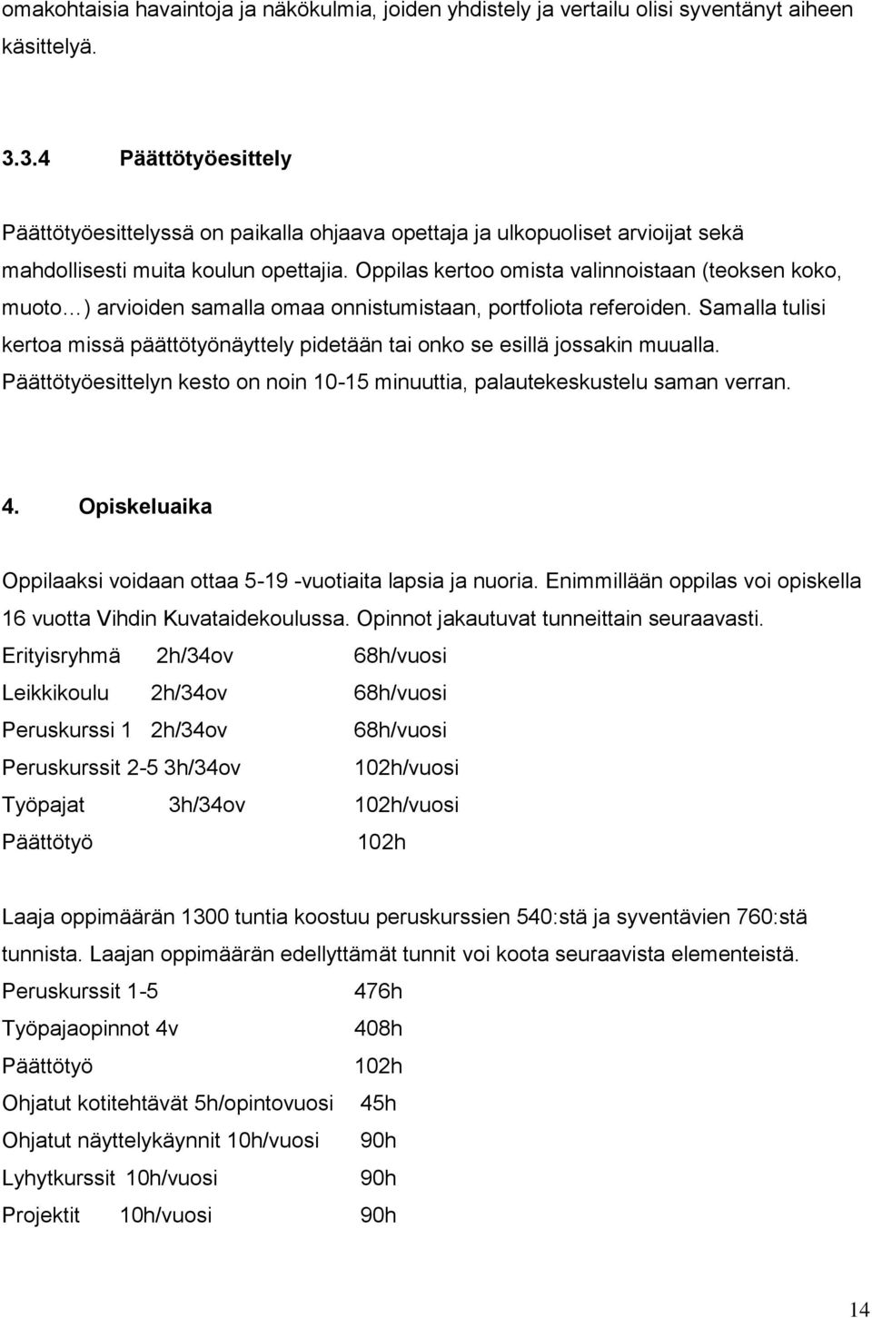 Oppilas kertoo omista valinnoistaan (teoksen koko, muoto ) arvioiden samalla omaa onnistumistaan, portfoliota referoiden.