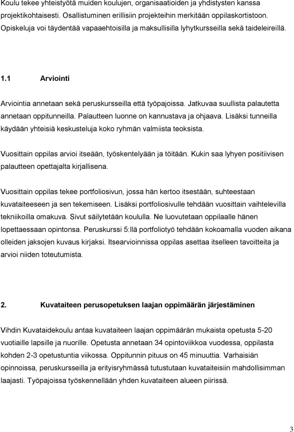 Jatkuvaa suullista palautetta annetaan oppitunneilla. Palautteen luonne on kannustava ja ohjaava. Lisäksi tunneilla käydään yhteisiä keskusteluja koko ryhmän valmiista teoksista.