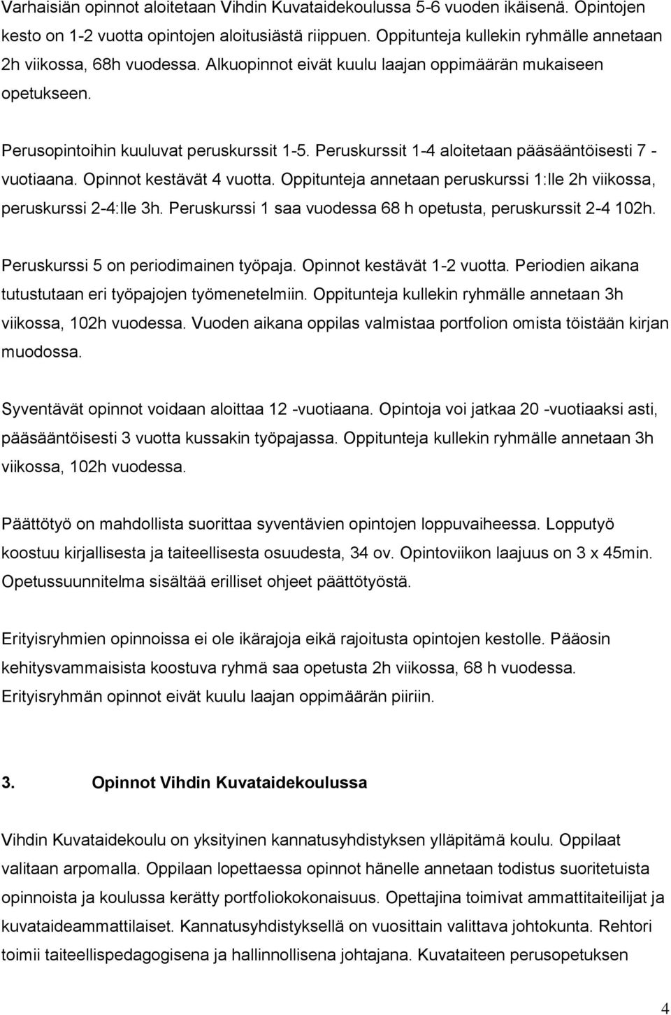 Peruskurssit 1-4 aloitetaan pääsääntöisesti 7 - vuotiaana. Opinnot kestävät 4 vuotta. Oppitunteja annetaan peruskurssi 1:lle 2h viikossa, peruskurssi 2-4:lle 3h.