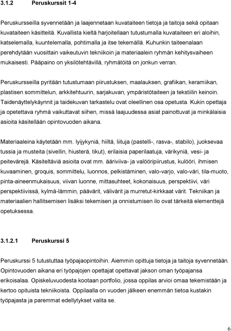 Kuhunkin taiteenalaan perehdytään vuosittain vaikeutuvin tekniikoin ja materiaalein ryhmän kehitysvaiheen mukaisesti. Pääpaino on yksilötehtävillä, ryhmätöitä on jonkun verran.