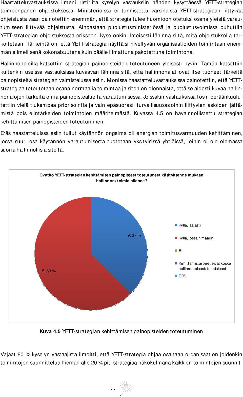 Ainoastaan puolustusministeriössä ja puolustusvoimissa puhuttiin YETT-strategian ohjeistuksesta erikseen. Kyse onkin ilmeisesti lähinnä siitä, mitä ohjeistuksella tarkoitetaan.