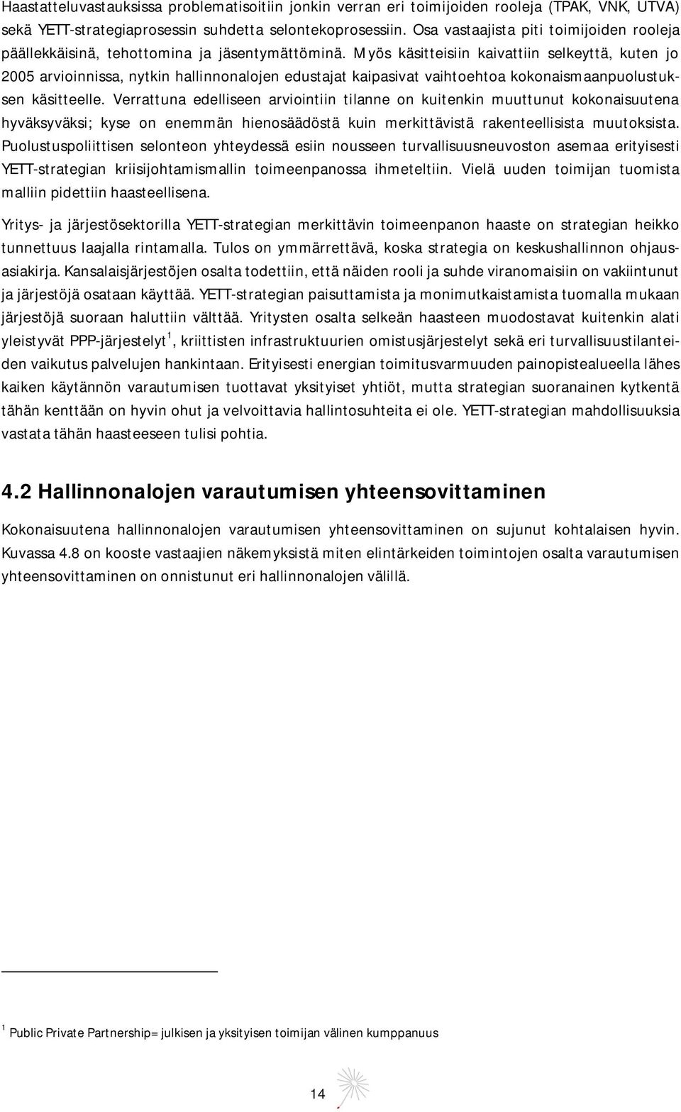 Myös käsitteisiin kaivattiin selkeyttä, kuten jo 2005 arvioinnissa, nytkin hallinnonalojen edustajat kaipasivat vaihtoehtoa kokonaismaanpuolustuksen käsitteelle.