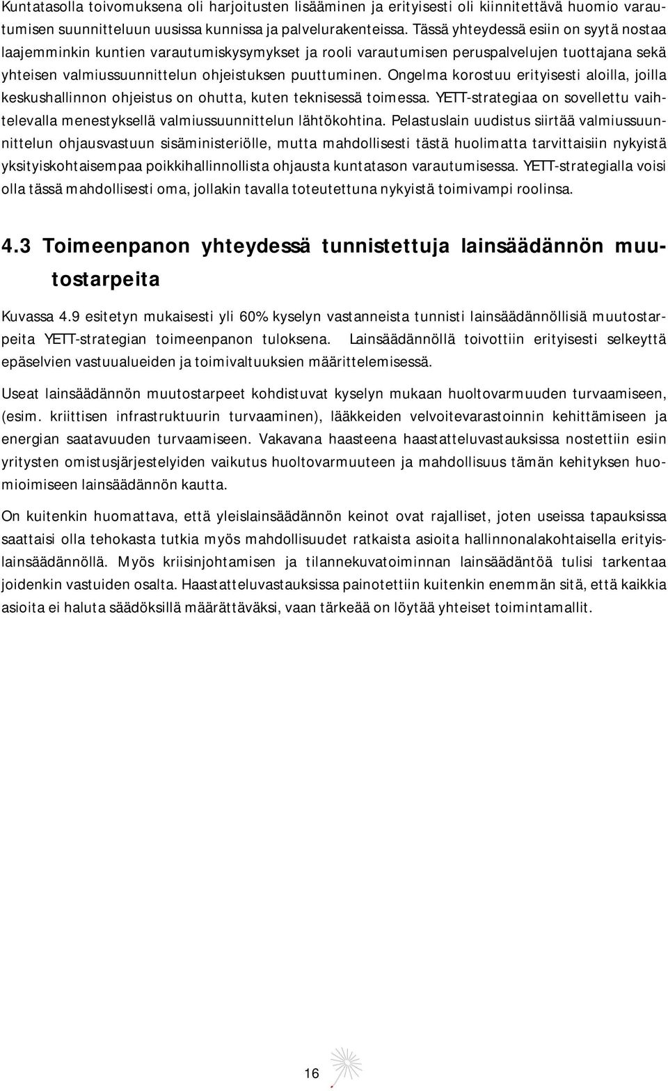 Ongelma korostuu erityisesti aloilla, joilla keskushallinnon ohjeistus on ohutta, kuten teknisessä toimessa. YETT-strategiaa on sovellettu vaihtelevalla menestyksellä valmiussuunnittelun lähtökohtina.