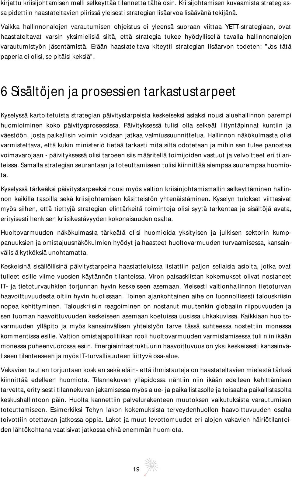 varautumistyön jäsentämistä. Erään haastateltava kiteytti strategian lisäarvon todeten: Jos tätä paperia ei olisi, se pitäisi keksiä.