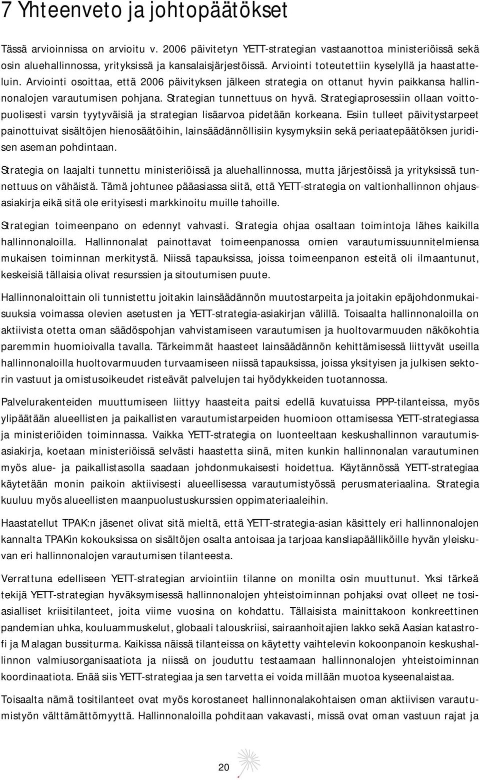 Strategian tunnettuus on hyvä. Strategiaprosessiin ollaan voittopuolisesti varsin tyytyväisiä ja strategian lisäarvoa pidetään korkeana.