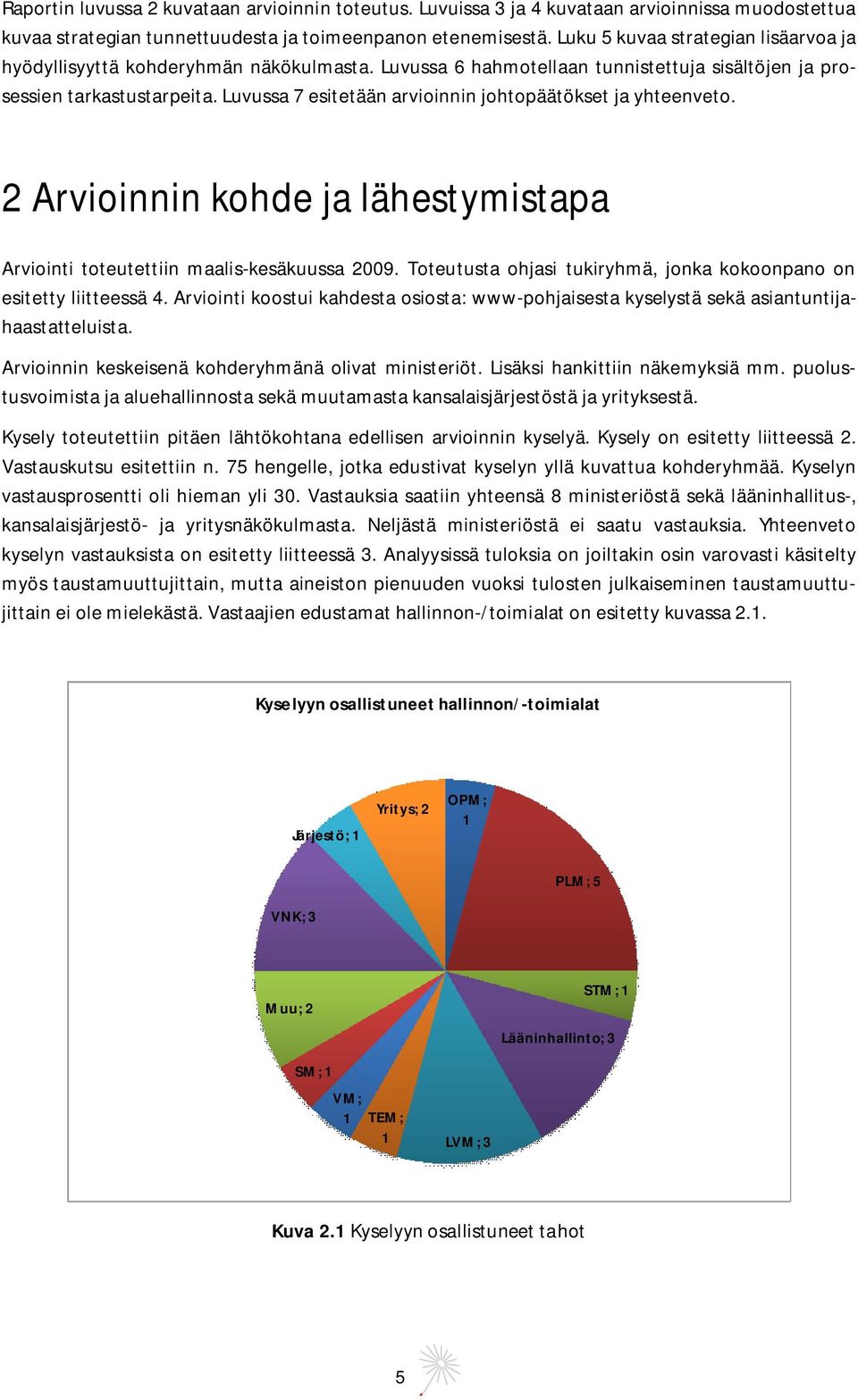 Luvussa 7 esitetään arvioinnin johtopäätökset ja yhteenveto. 2 Arvioinnin kohde ja lähestymistapa Arviointi toteutettiin maalis-kesäkuussa 2009.