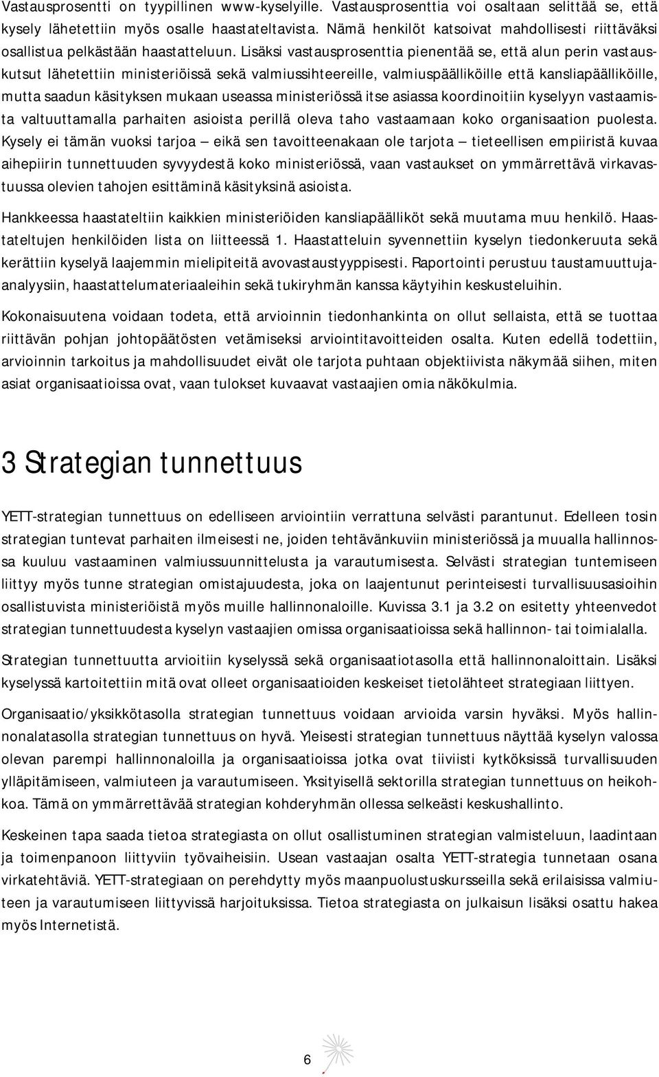 Lisäksi vastausprosenttia pienentää se, että alun perin vastauskutsut lähetettiin ministeriöissä sekä valmiussihteereille, valmiuspäälliköille että kansliapäälliköille, mutta saadun käsityksen mukaan