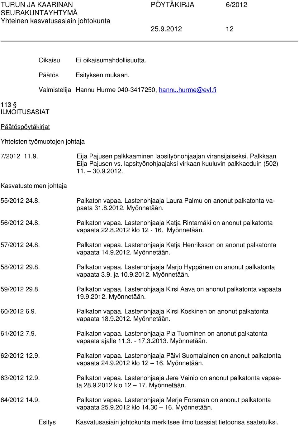 Lastenohjaaja Laura Palmu on anonut palkatonta vapaata 31.8.2012. Myönnetään. 56/2012 24.8. Palkaton vapaa. Lastenohjaaja Katja Rintamäki on anonut palkatonta vapaata 22.8.2012 klo 12-16. Myönnetään. 57/2012 24.