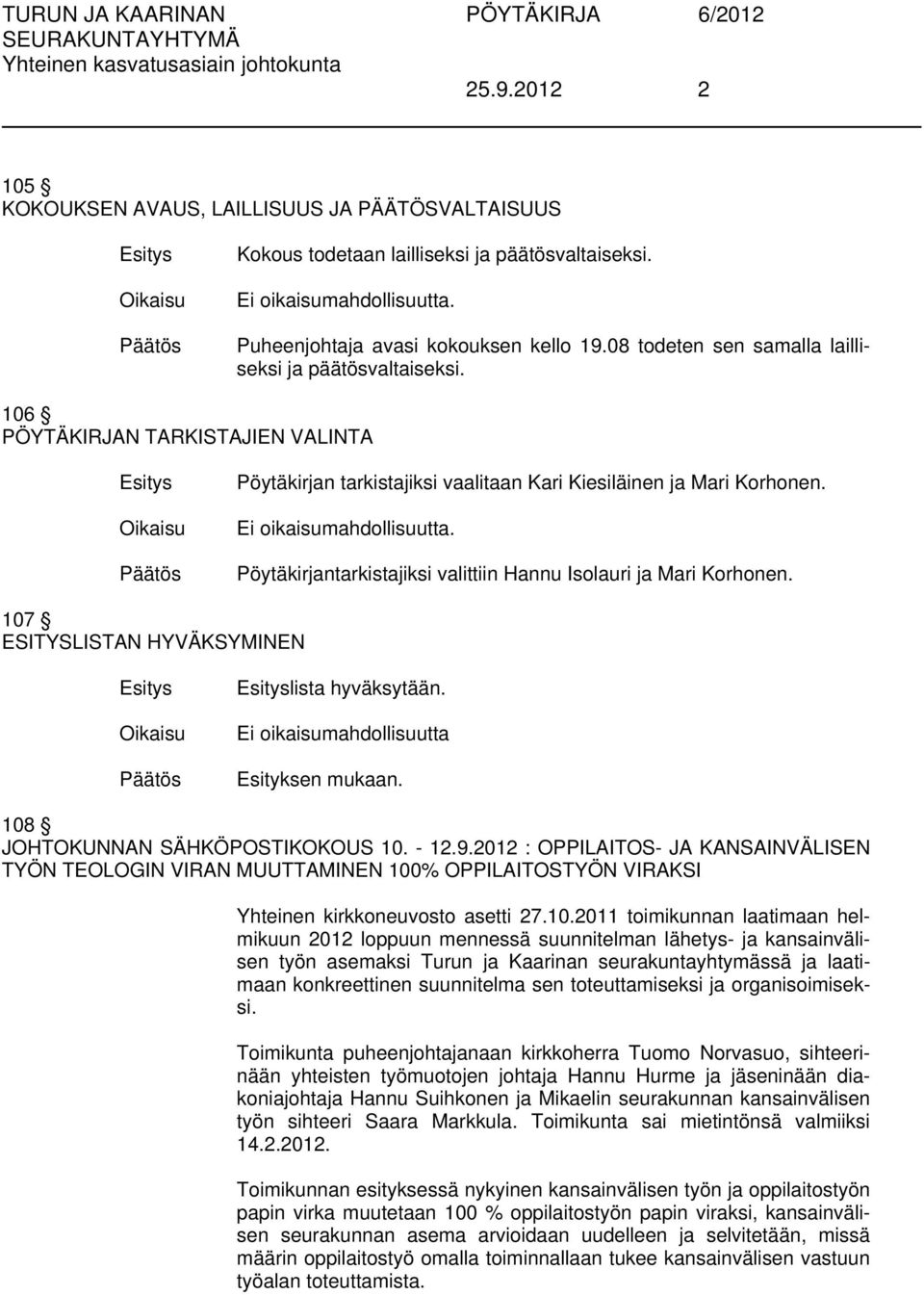 Pöytäkirjantarkistajiksi valittiin Hannu Isolauri ja Mari Korhonen. 107 ESITYSLISTAN HYVÄKSYMINEN lista hyväksytään. Ei oikaisumahdollisuutta Esityksen mukaan. 108 JOHTOKUNNAN SÄHKÖPOSTIKOKOUS 10.